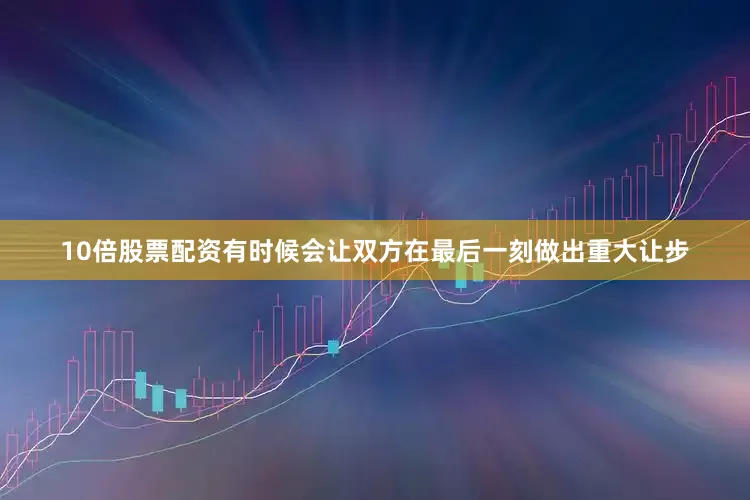 10倍股票配资有时候会让双方在最后一刻做出重大让步